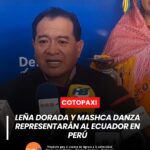 Las agrupaciones Leña Dorada y Mashca Danza representarán al Ecuador en un evento en Perú, promoviendo la cultura y la danza ecuatoriana.