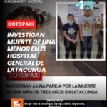 Tras el fallecimiento de una menor de edad en el Hospital General de Latacunga, las autoridades iniciaron un proceso de investigación para determinar las circunstancias en las que ocurrió el deceso.