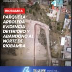 ⚠️🌳 El parque La Arboleda, ubicado en la avenida 11 de Noviembre, al norte de Riobamba, evidencia un preocupante deterioro en parte de su infraestructura.
